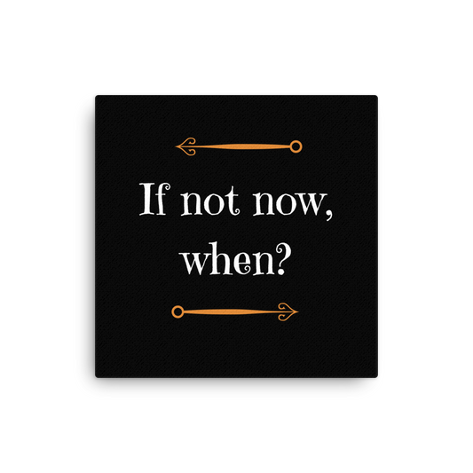 If Not Now, When? | Thin Canvas